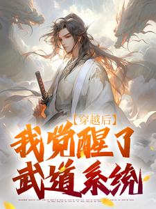 穿越后，我觉醒了武道系统这本小说完结了吗？免费查看最新章节