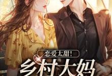 《恋爱太甜!乡村大妈跨界当阔太》小说江春兰谢荣景章节章节免费在线阅读-扫文君
