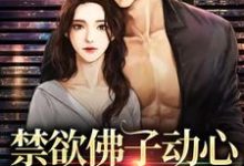 小说《禁欲佛子动心，对她偏执入骨》章节免费阅读-扫文君