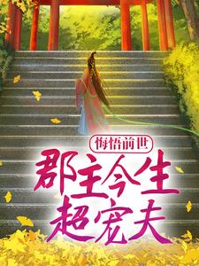 悔悟前世：郡主今生超宠夫免费阅读，悔悟前世：郡主今生超宠夫章节目录