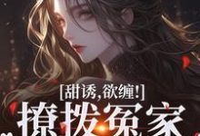 甜诱，欲缠！撩拨冤家后真香了林青柚殷寒煜小说免费阅读-扫文君