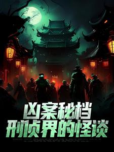 凶案秘档：刑侦界的怪谈小说无弹窗阅读的网站推荐