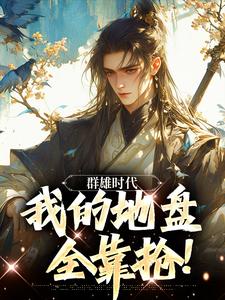 群雄时代：我的地盘全靠抢！叶匪小说在线章节目录阅读最新章节