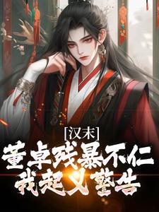 汉末：董卓残暴不仁？我起义警告小说，汉末：董卓残暴不仁？我起义警告韩明