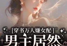 穿书万人嫌女配，男主居然追着哄虞岁欢薄亦寻，穿书万人嫌女配，男主居然追着哄小说免费阅读-扫文君