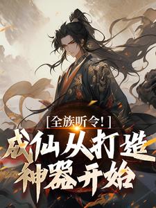 全族听令！成仙从打造神器开始陈庆元小说免费阅读