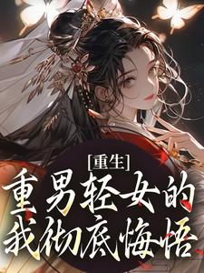 已完结小说《重生：重男轻女的我彻底悔悟》章节免费阅读