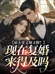 前夫哥又帅又撩？现在复婚来得及吗安婳肖政，前夫哥又帅又撩？现在复婚来得及吗小说免费阅读