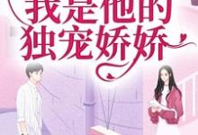 已完结小说《闪婚京圈大佬，我是他的独宠娇娇》最新章节-扫文君