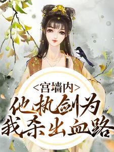 已完结小说《宫墙内，他执剑为我杀出血路》最新章节