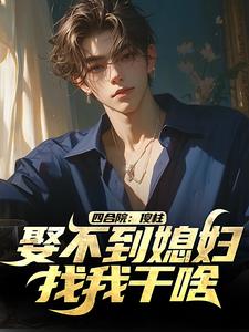 寻找四合院：傻柱，娶不到媳妇找我干啥小说的最新更新章节