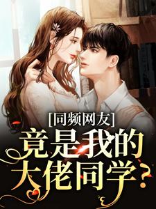 求同频网友，竟是我的大佬同学？小说的全文免费阅读链接