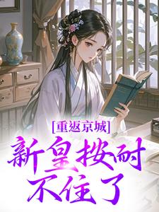 重返京城，新皇按耐不住了！小说，重返京城，新皇按耐不住了！在线阅读