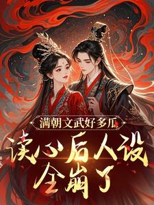 满朝文武好多瓜，读心后人设全崩了小说的免费电子版在哪里可以下载或阅读？