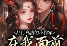谢槿宁谢濯清小说叫什么（品行高洁的小将军，在我面前是疯子免费阅读）-扫文君