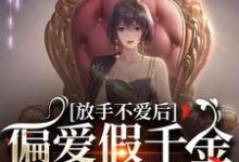 小说《放手不爱后，偏爱假千金的渣男疯了》章节免费阅读-扫文君