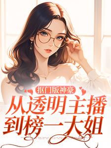 抠门版神豪：从透明主播到榜一大姐林小喜在线章节免费阅读