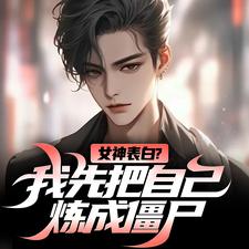 女神表白？我先把自己炼成僵尸免费阅读，女神表白？我先把自己炼成僵尸江楚许婉儿