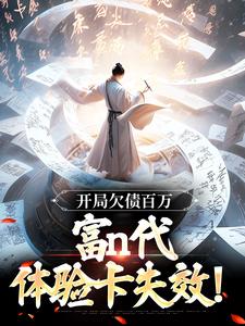 开局欠债百万，富n代体验卡失效！小说，开局欠债百万，富n代体验卡失效！章节在线阅读