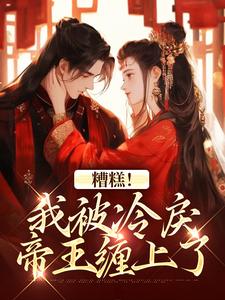 糟糕！我被冷戾帝王缠上了小说完结了吗？在哪里可以免费读到？