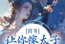 已完结小说《宫斗：让你嫁太子，你却嫁他爹？》最新章节-扫文君