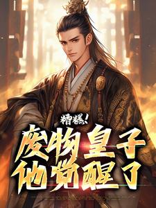 完结版《糟糕！废物皇子他觉醒了》章节阅读