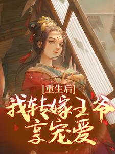《重生后，我转嫁王爷享宠爱》全集免费在线阅读（沈瑛绮祁墨筠）