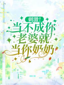 刺激！当不成你老婆就当你奶奶小说有没有完整的免费版本在线阅读？