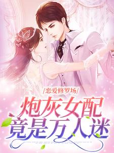 恋爱修罗场：炮灰女配竟是万人迷小说最新章节在哪里可以读到？