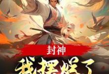 求封神：我摆烂了，系统却来了？小说的全文免费阅读链接-扫文君