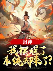 求封神：我摆烂了，系统却来了？小说的全文免费阅读链接