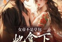 免费看女帝不是草包，她拿下高岭之花权臣小说的网站有哪些？-扫文君