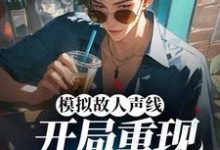 模拟故人声线，开局重现港乐巅峰最新章节，模拟故人声线，开局重现港乐巅峰章节在线阅读-扫文君