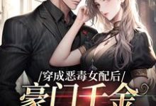 穿成恶毒女配后，豪门千金被团宠了小说阅读，穿成恶毒女配后，豪门千金被团宠了完结版-扫文君