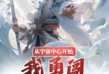从宇宙中心开始，我勇闯江湖之路！最新章节，从宇宙中心开始，我勇闯江湖之路！免费阅读-扫文君