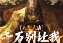 人在大唐，千万别让我当太子章节免费在线阅读，李承乾李世民完结版-扫文君