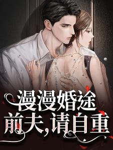 迟今小说在线免费阅读（漫漫婚途：前夫，请自重无弹窗无删减）