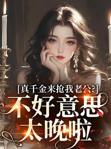 真千金来抢我老公？不好意思太晚啦江晴鹭沈渡舟，真千金来抢我老公？不好意思太晚啦在线阅读