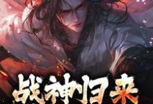 小说《战神归来，绑我女儿？你要死了》免费阅读-扫文君