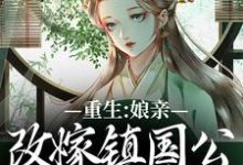 无删减版《重生：娘亲改嫁镇国公，我成了贵女》在线阅读-扫文君