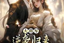 无删减版《大将军逆袭归来，只为拥我入怀》免费阅读-扫文君