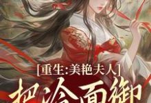 贺荔杨屿小说《重生：美艳夫人把冷面御史宠上天》在线阅读-扫文君