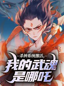 已完结小说《杀神系统激活，我的武魂是哪吒》在线阅读
