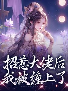 招惹大佬后，我被缠上了小说，招惹大佬后，我被缠上了免费阅读