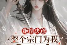 无删减版《绝情决意！整个宗门为我后悔疯！》全章节阅读-扫文君
