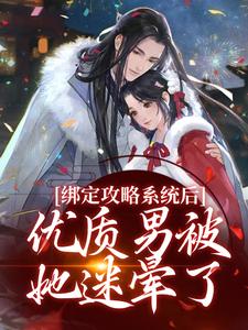 《绑定攻略系统后，优质男被她迷晕了》小说在线试读，《绑定攻略系统后，优质男被她迷晕了》最新章节目录
