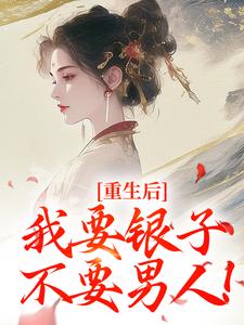 小说《重生后，我要银子不要男人！》在线阅读