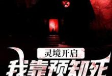 无删减版《灵境开启，我靠预知死亡技能无敌》在线阅读-扫文君
