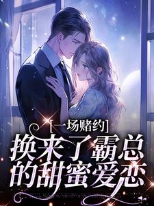 小说《一场赌约，换来了霸总的甜蜜爱恋》免费阅读