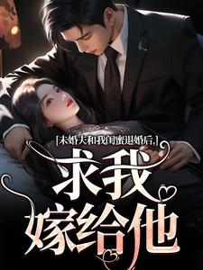 未婚夫和我闺蜜退婚后，求我嫁给他秦书韵宋矜言在线免费阅读